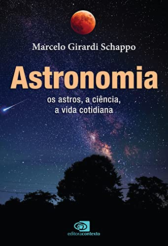 Ler Astronomia: os astros, a ciência, a vida cotidiana, do autor Marcelo Girardi Schappo